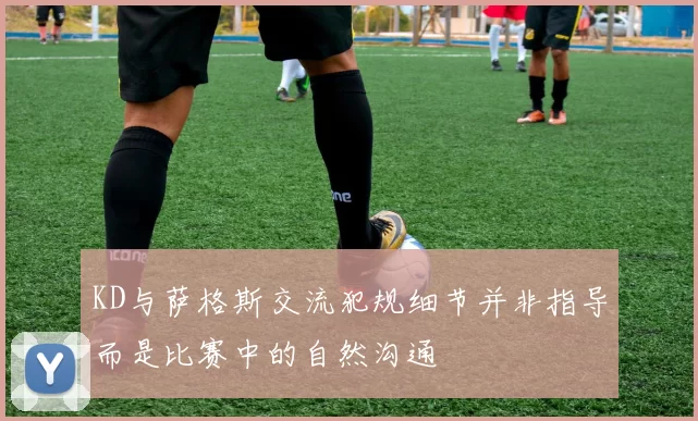 KD与萨格斯交流犯规细节并非指导而是比赛中的自然沟通
