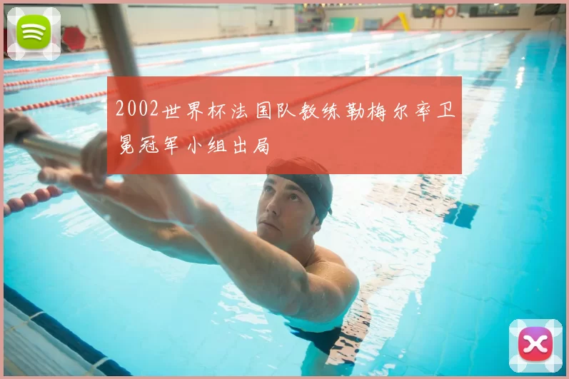 2002世界杯法国队教练勒梅尔率卫冕冠军小组出局