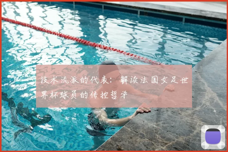 技术流派的代表:解读法国女足世界杯球员的传控哲学