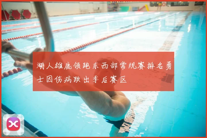 湖人雄鹿领跑东西部常规赛排名勇士因伤病跌出季后赛区