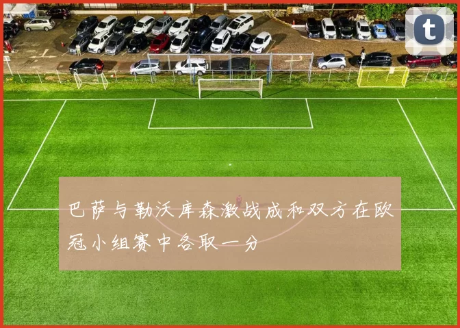 巴萨与勒沃库森激战成和双方在欧冠小组赛中各取一分