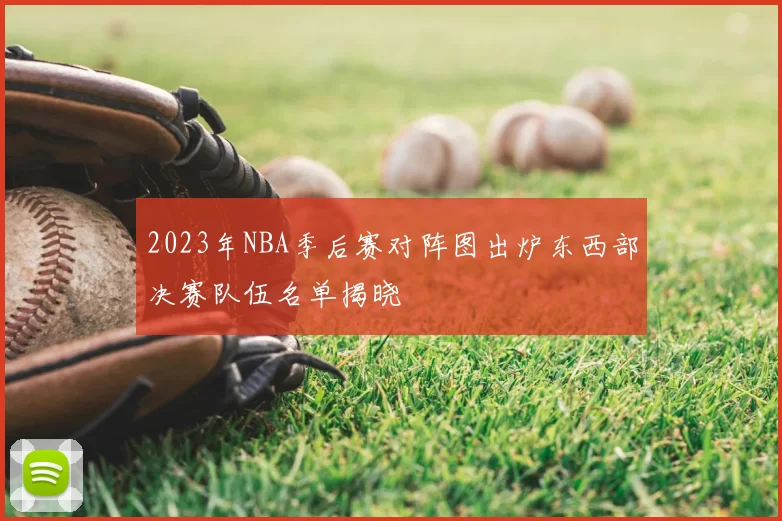 2023年NBA季后赛对阵图出炉东西部决赛队伍名单揭晓
