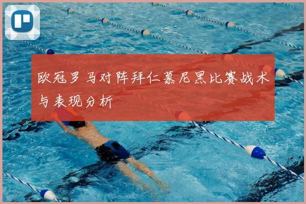 欧冠罗马对阵拜仁慕尼黑比赛战术与表现分析