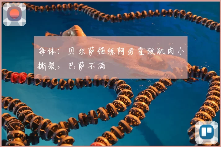 每体：贝尔萨强练阿劳霍致肌肉小撕裂，巴萨不满
