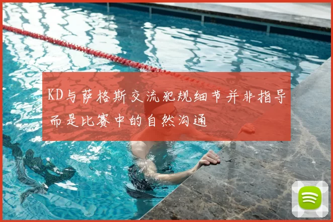 KD与萨格斯交流犯规细节并非指导而是比赛中的自然沟通
