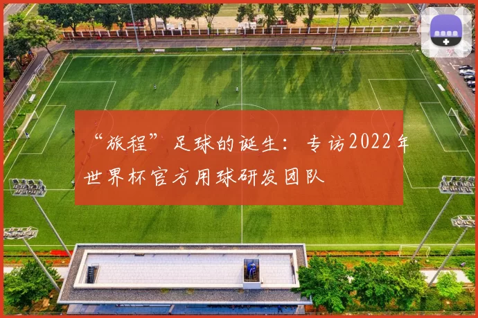 “旅程”足球的诞生：专访2022年世界杯官方用球研发团队