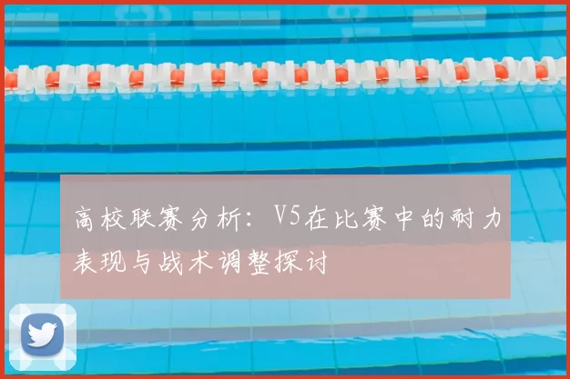 高校联赛分析：V5在比赛中的耐力表现与战术调整探讨