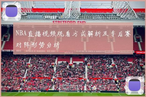 NBA直播视频观看方式解析及季后赛对阵形势分析