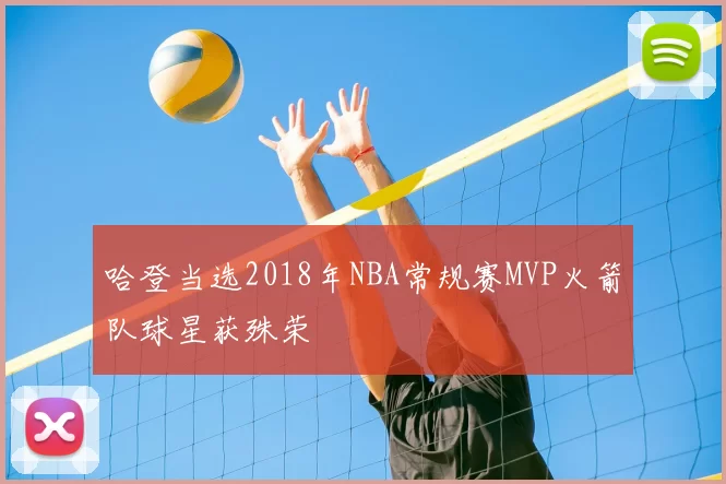 哈登当选2018年NBA常规赛MVP火箭队球星获殊荣