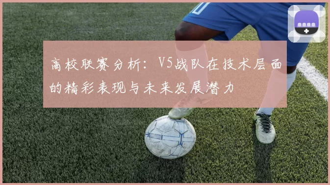 高校联赛分析：V5战队在技术层面的精彩表现与未来发展潜力