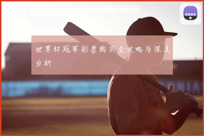 世界杯冠军彩票购买全攻略与深度分析
