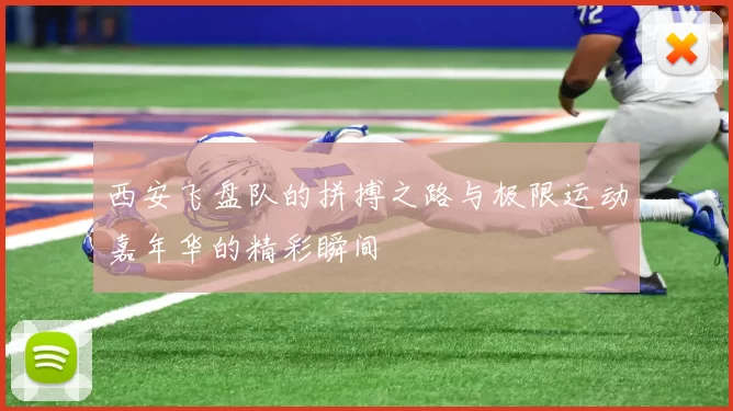 西安飞盘队的拼搏之路与极限运动嘉年华的精彩瞬间