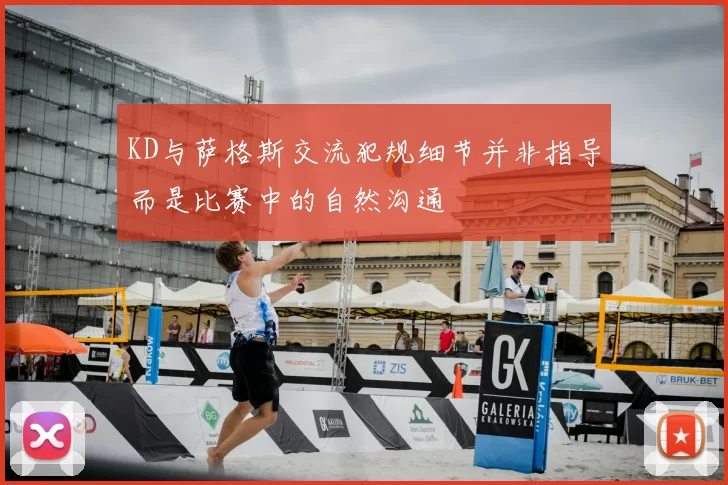 KD与萨格斯交流犯规细节并非指导而是比赛中的自然沟通