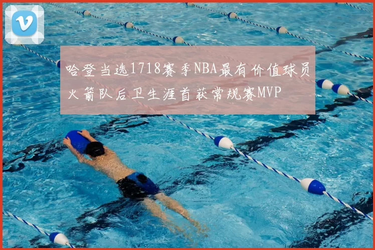 哈登当选1718赛季NBA最有价值球员火箭队后卫生涯首获常规赛MVP