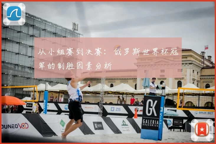 从小组赛到决赛：俄罗斯世界杯冠军的制胜因素分析