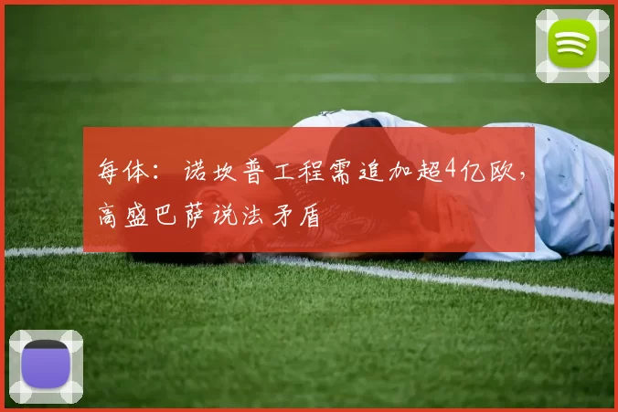 每体:诺坎普工程需追加超4亿欧,高盛巴萨说法矛盾