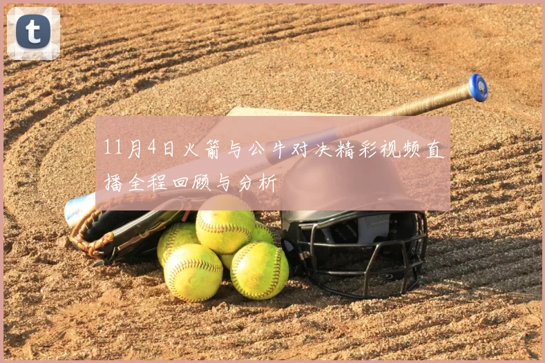 11月4日火箭与公牛对决精彩视频直播全程回顾与分析